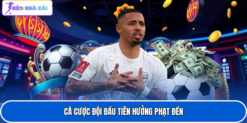 Kèo Phạt Đền Là Gì Cùng Top Chiến Thuật Để Bắt Chuẩn Xác 4 Cá cược đội đầu tiên hưởng phạt đền