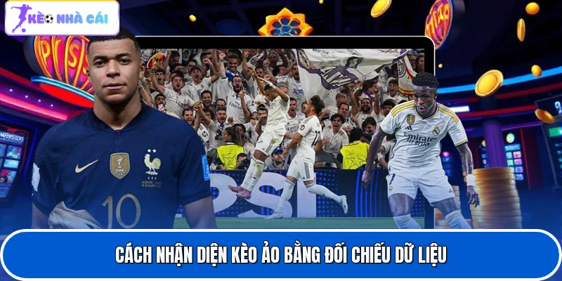 Cách nhận diện kèo ảo bằng đối chiếu dữ liệu