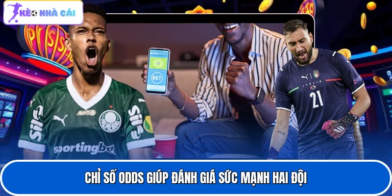 Chỉ số odds giúp đánh giá sức mạnh hai đội