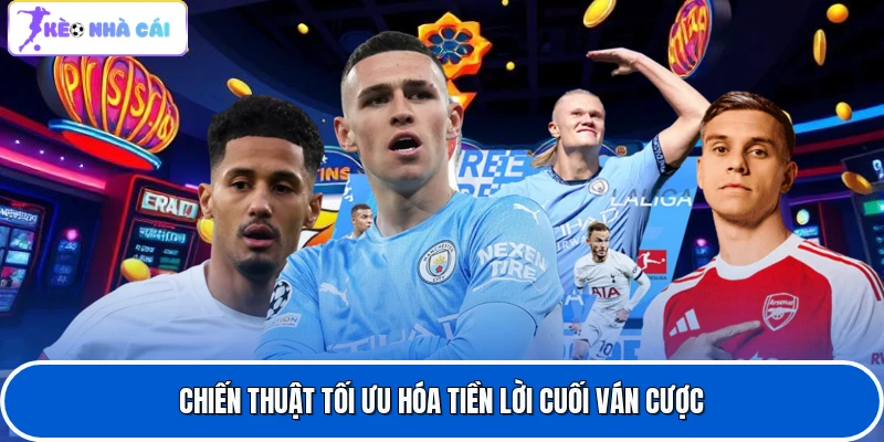 Chiến thuật tối ưu hóa tiền lời cuối ván cược