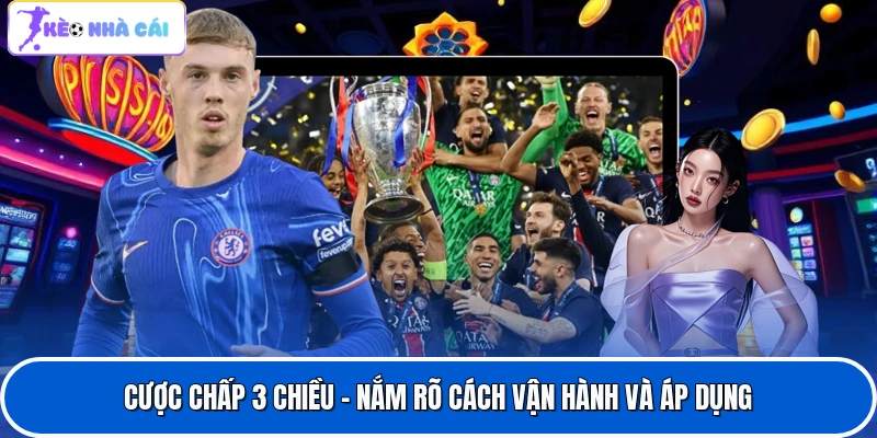 Cược Chấp 3 Chiều - Nắm Rõ Cách Vận Hành Và Áp Dụng
