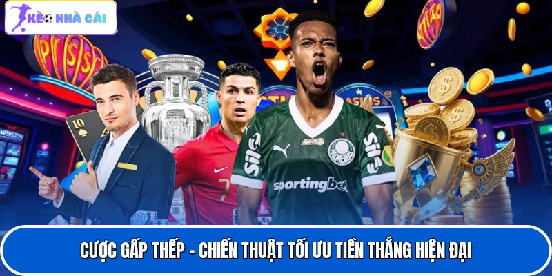 Cược Gấp Thếp - Chiến Thuật Tối Ưu Tiền Thắng Hiện Đại