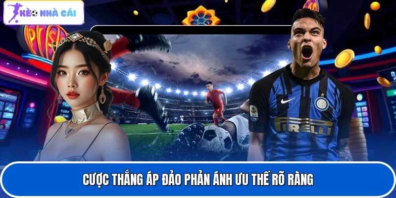 Cược thắng áp đảo phản ánh ưu thế rõ ràng
