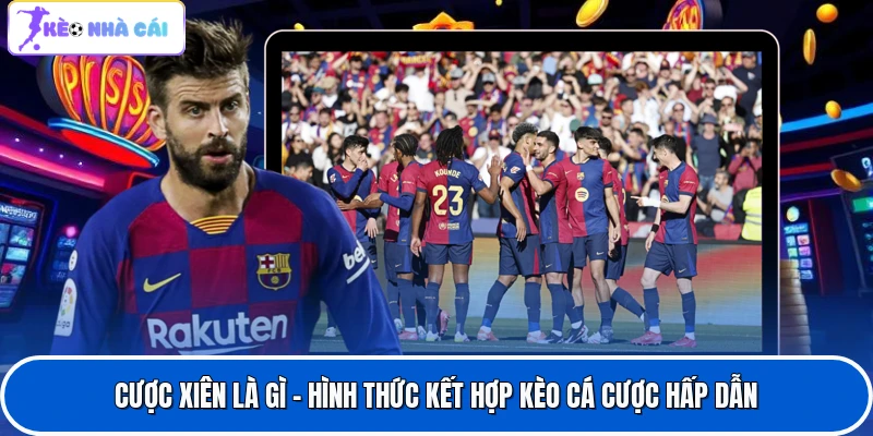Cược Xiên Là Gì - Hình Thức Kết Hợp Kèo Cá Cược Hấp Dẫn