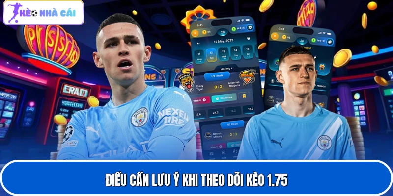 Điều cần lưu ý khi theo dõi kèo 1.75
