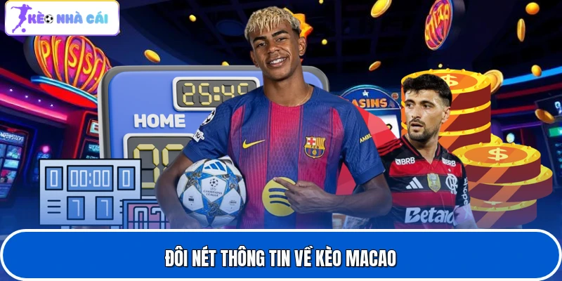 Kèo Macao - Giải Mã Loại Cược Hấp Dẫn Nhất Của Năm 2 Đôi nét thông tin về kèo Macao