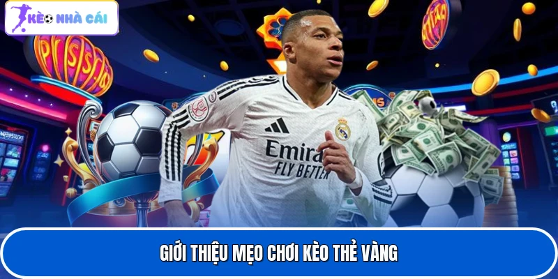 Mẹo Chơi Kèo Thẻ Vàng Bất Bại - Hé Lộ Chiến Thuật Dễ Thắng 2 Giới thiệu mẹo chơi kèo thẻ vàng