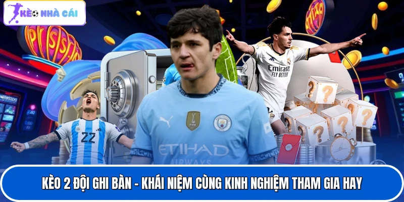 Kèo 2 Đội Ghi Bàn – Khái Niệm Cùng Kinh Nghiệm Tham Gia Hay