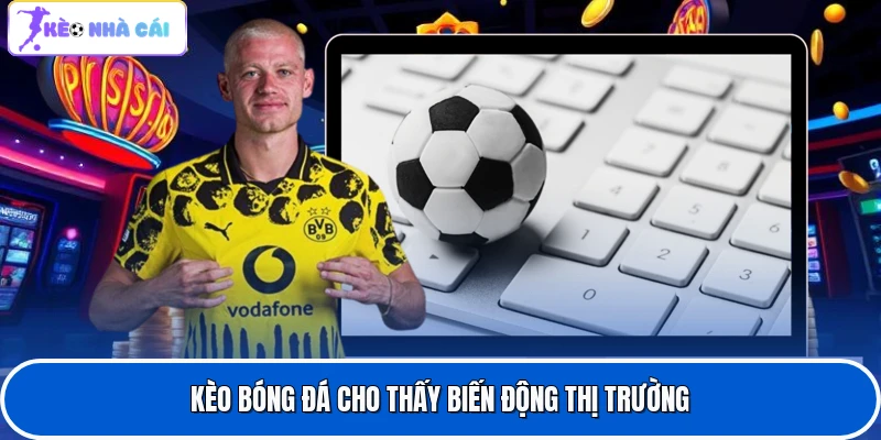 Tỷ Lệ Kèo Bóng Đá - Phân Tích Kèo Cược Bóng Đá Chi Tiết 3 Kèo bóng đá cho thấy biến động thị trường