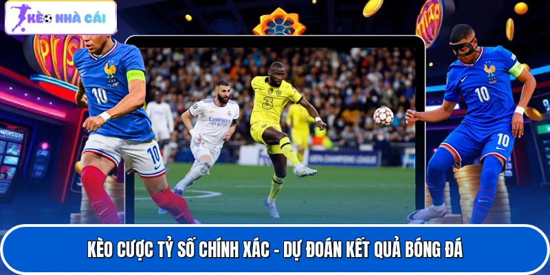 Kèo Cược Tỷ Số Chính Xác - Dự Đoán Kết Quả Bóng Đá 1 Kèo Cược Tỷ Số Chính Xác - Dự Đoán Kết Quả Bóng Đá