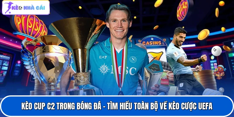 Kèo Cup C2 Trong Bóng Đá - Tìm Hiểu Toàn Bộ Về Kèo Cược UEFA 1 Kèo Cup C2 Trong Bóng Đá - Tìm Hiểu Toàn Bộ Về Kèo Cược UEFA