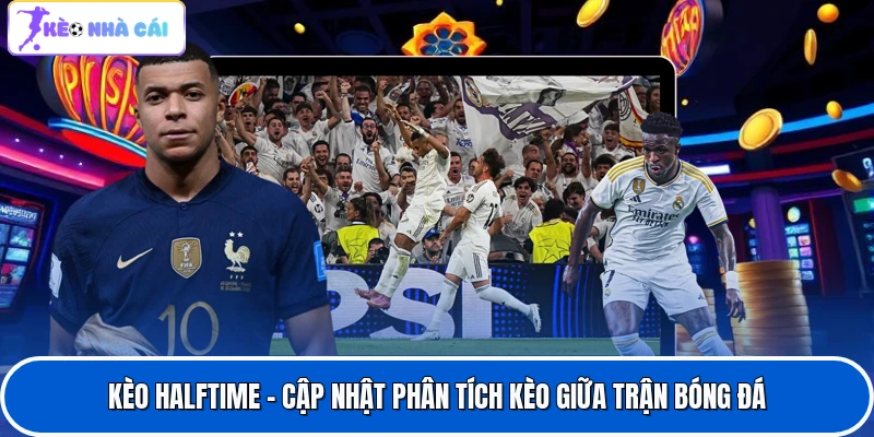 Kèo Halftime - Cập Nhật Phân Tích Kèo Giữa Trận Bóng Đá
