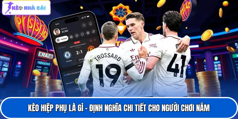 Kèo Hiệp Phụ Là Gì - Định Nghĩa Chi Tiết Cho Người Chơi Nắm 1 Kèo Hiệp Phụ Là Gì - Định Nghĩa Chi Tiết Cho Người Chơi Nắm