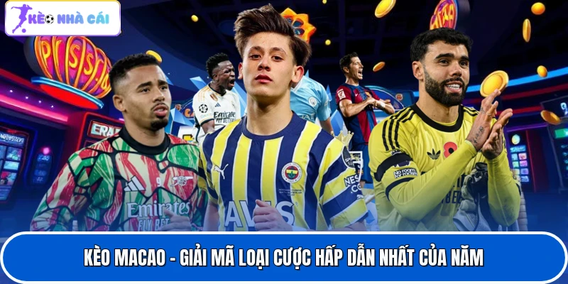Kèo Macao - Giải Mã Loại Cược Hấp Dẫn Nhất Của Năm 1 Kèo Macao - Giải Mã Loại Cược Hấp Dẫn Nhất Của Năm