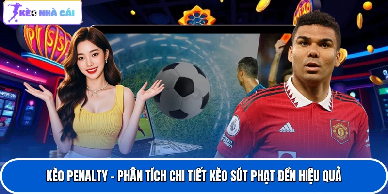 Kèo Penalty - Phân Tích Chi Tiết Kèo Sút Phạt Đền Hiệu Quả 1 Kèo Penalty - Phân Tích Chi Tiết Kèo Sút Phạt Đền Hiệu Quả