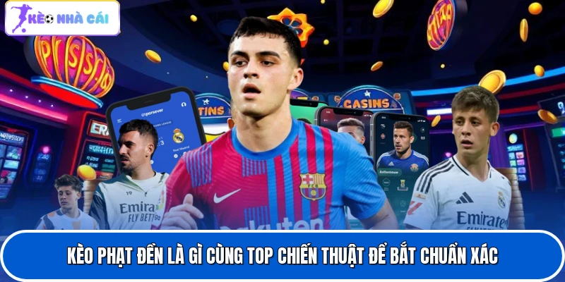 Kèo Phạt Đền Là Gì Cùng Top Chiến Thuật Để Bắt Chuẩn Xác 1 Kèo Phạt Đền Là Gì Cùng Top Chiến Thuật Để Bắt Chuẩn Xác