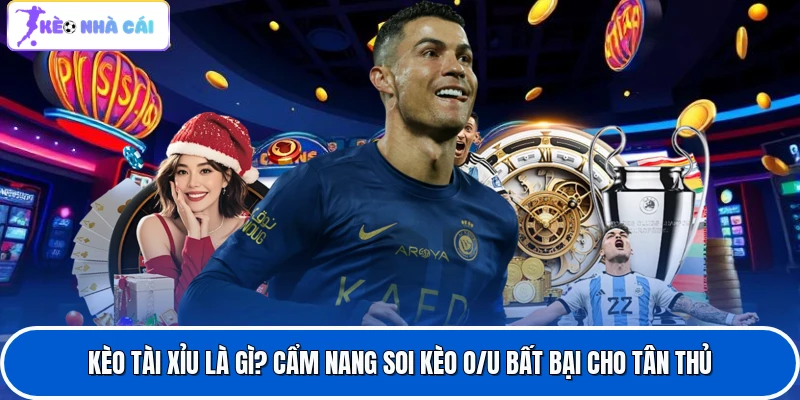 Kèo Tài Xỉu Là Gì? Cẩm Nang Soi Kèo O/U Bất Bại Cho Tân Thủ 1 Kèo Tài Xỉu Là Gì? Cẩm Nang Soi Kèo O/U Bất Bại Cho Tân Thủ