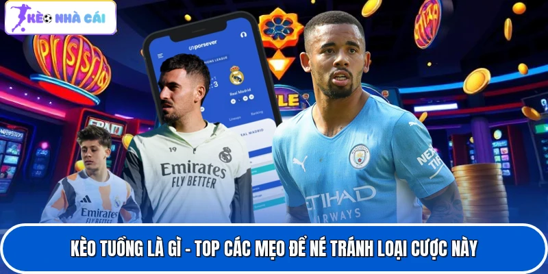 Kèo Tuồng Là Gì - Top Các Mẹo Để Né Tránh Loại Cược Này