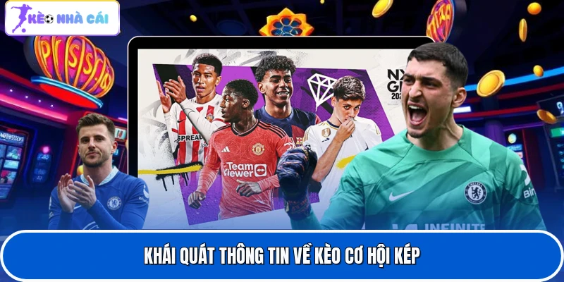 Khái quát thông tin về kèo cơ hội kép