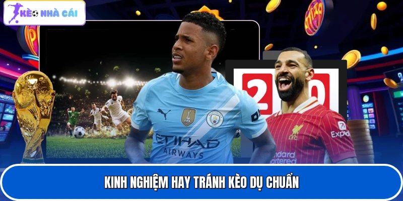 Kinh nghiệm hay tránh kèo dụ chuẩn