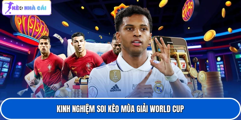 Kinh nghiệm soi kèo mùa giải World Cup