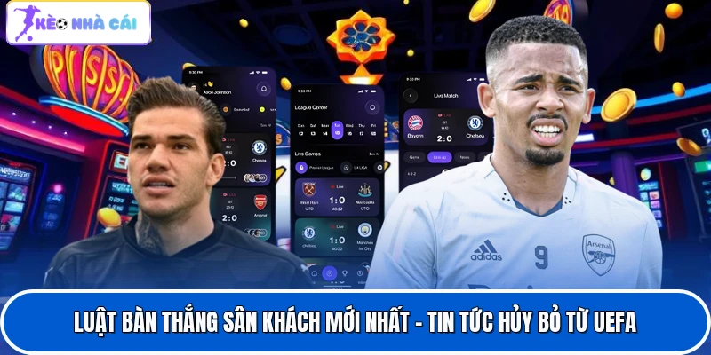 Luật Bàn Thắng Sân Khách Mới Nhất - Tin Tức Hủy Bỏ Từ UEFA