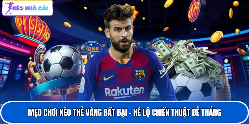 Mẹo Chơi Kèo Thẻ Vàng Bất Bại - Hé Lộ Chiến Thuật Dễ Thắng 1 Mẹo Chơi Kèo Thẻ Vàng Bất Bại - Hé Lộ Chiến Thuật Dễ Thắng
