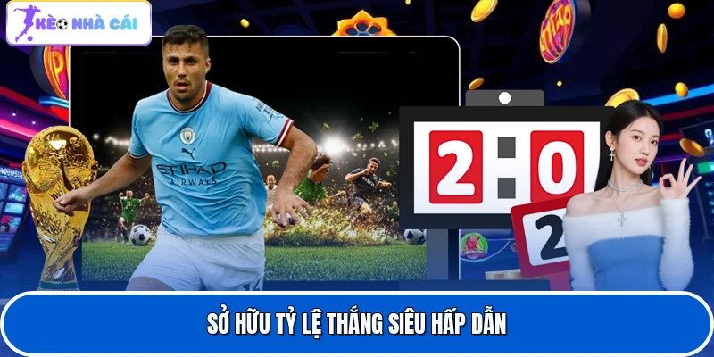 Sở hữu tỷ lệ thắng siêu hấp dẫn