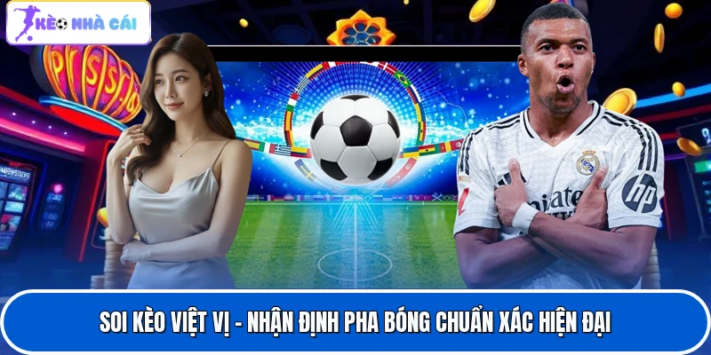 Soi Kèo Việt Vị - Nhận Định Pha Bóng Chuẩn Xác Hiện Đại