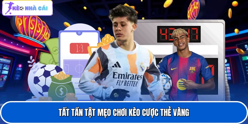 Mẹo Chơi Kèo Thẻ Vàng Bất Bại - Hé Lộ Chiến Thuật Dễ Thắng 3 Tất tần tật mẹo chơi kèo cược thẻ vàng