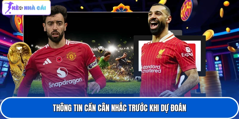 Kèo Cược Tỷ Số Chính Xác - Dự Đoán Kết Quả Bóng Đá 3 Thông tin cần cân nhắc trước khi dự đoán