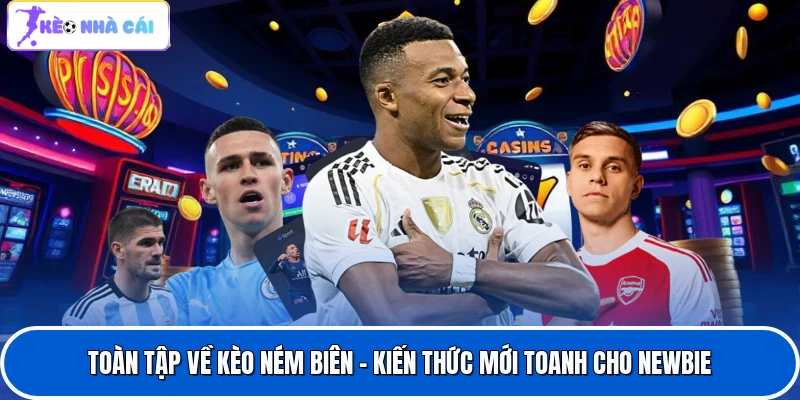 Toàn Tập Về Kèo Ném Biên - Kiến Thức Mới Toanh Cho Newbie