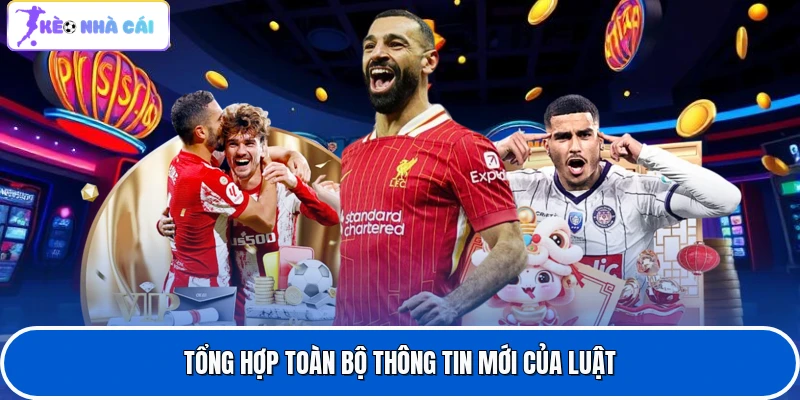 Tổng hợp toàn bộ thông tin mới của luật