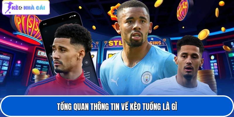 Tổng quan thông tin về kèo tuồng là gì