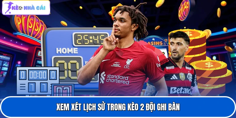 Xem xét lịch sử trong kèo 2 đội ghi bàn