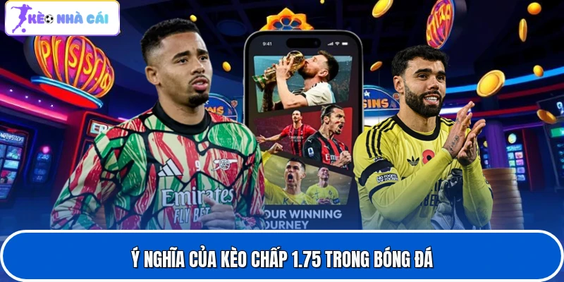 Ý nghĩa của kèo chấp 1.75 trong bóng đá